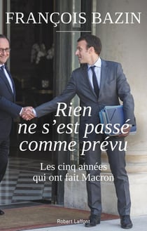 Rien ne s'est passé comme prévu - les cinq années qui ont fait Macron