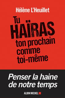 Tu haÎras ton prochain comme toi-même - penser la haine de notre temps