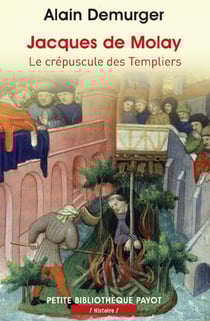Jacques de Molay - le crépuscule des templiers