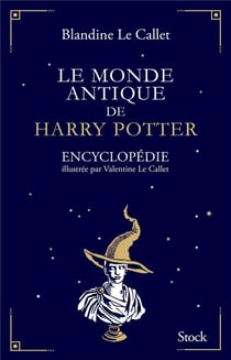 Le monde antique de Harry Potter - encyclopédie illustrée par Valentine le Callet