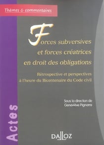 Forces subversives et forces créatrices en droit des obligations - Rétrospective et perspectives à l'heure du Bicentenaire du Code c