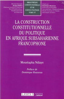 La construction constitutionnelle du politique en Afrique subsaharienne francophone