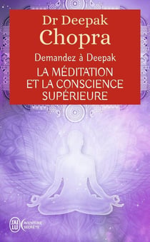 Demandez à Deepak Chopra - la méditation et la conscience supérieure