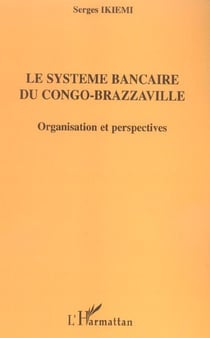 Le systeme bancaire du congo-brazzaville - organisation et perspectives