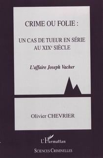 Crime ou folie : un cas de tueur en série au XIX siècle - l'affaire joseph vacher