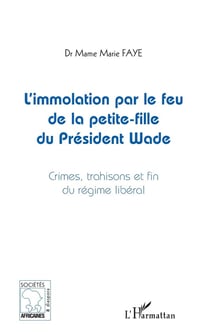 L'immolation par le feu de la petite fille du president Wade - crimes, trahisons et fin du régime libéral