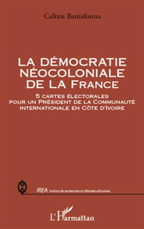 Démocratie néocoloniale de la france - 5 cartes électorales pour un président de la communauté internationale en côte d'ivoire