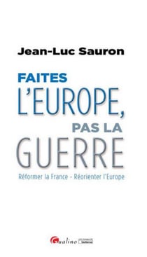 Faites l'europe, pas la guerre - réformer la france, réorienter l'europe
