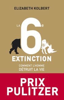 La 6e extinction - comment l'homme détruit la vie