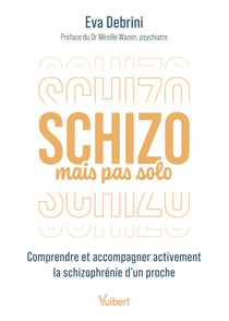 Schizo mais pas solo : Comprendre et accompagner activement la schizophrénie d'un proche