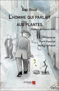 L'homme qui parlait aux plantes : Préface de Francis Hallé - Postfaces de Pierre et Marc-Eric Francé