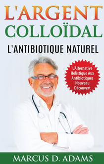 L'argent colloïdal - l'antibiotique naturel - l'alternative holistique aux antibiotiques nouveau découvert