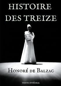 Histoire des treize - trois courts romans d'Honoré de Balzac : Ferragus, la duchesse de Langeais, la fille aux yeux d'or