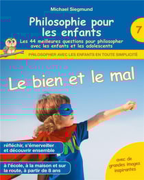 Philosophie pour les enfants : le bien et le mal : les 44 meilleures questions pour philosopher avec les enfants et adolescents