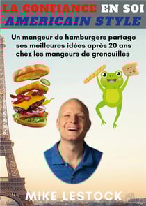 La Confiance en soi American style : Un mangeur de hamburgers partage ses meilleures idées après 20 ans chez les mangeurs de grenouilles
