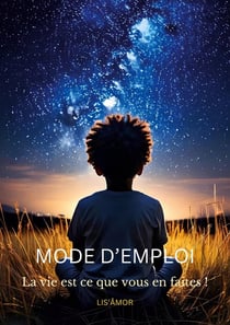 Mode d'emploi : La vie est ce que vous en faites !