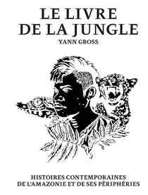 Le livre de la jungle - histoires contemporaines de l'Amazonie et de ses périphéries