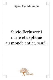 Silvio Berlusconi narré et expliqué au monde entier, sauf...