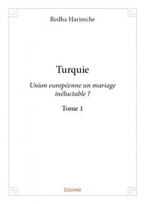 Turquie t.1 - Union Européenne un mariage inéluctable ?