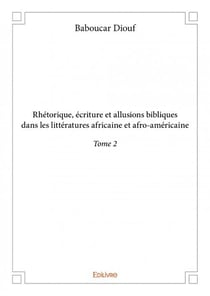Rhétorique, écriture et allusions bibliques dans les littératures africaine et afro-américaine t.2