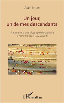 Un jour un de mes descendants - fragments d'une biographie imaginaire d'Anne Pierjean (1921-2003)