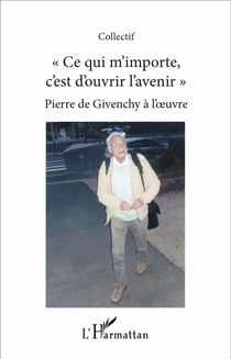 Ce qui m'importe c'est d'ouvrir l'avenir - Pierre de Givenchy à l'oeuvre