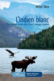L'indien blanc - un chapelier breton dans l'ouest sauvage canadien