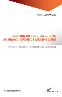 Gestion du plurilinguisme au grand-duché de Luxembourg - politiques linguistiques d'intégration au Luxembourg