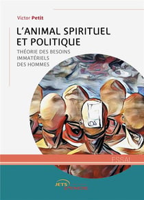 L'animal spirituel et politique - theorie des besoins immateriels des hommes