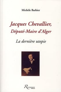 Jacques Chevallier - député-maire d'Alger - la dernière utopie