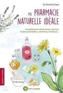 Ma pharmacie naturelle idéale : compléments alimentaires, plantes, huiles essentielles, vitamine, minéraux
