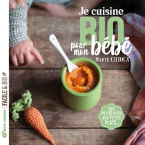 Je cuisine bio pour mon bébé : des petits pots aux petits plats
