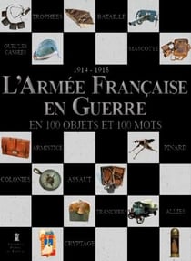 L'armée française en guerre en 100 objets et 100 mots, 1914-1918