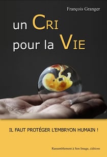 Un cri pour la vie - il faut protéger l'embryon humain
