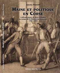 Haine et politique en corse - l'affrontement de deux hommes au temps de la révolution française - 1780-1800
