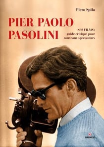 Pier paolo pasolini - ses films: guide critique pour les nouveaux spectacteurs