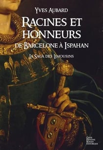 La saga des Limousins Tome 5 : racines et honneurs - de Barcelone à Ispahan