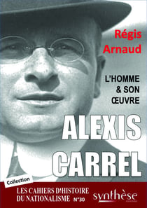 Alexis Carrel, l'homme et son oeuvre : Les Cahiers d'Histoire du nationalisme n°30