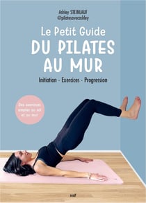 Le Petit Guide du pilates au mur : Initiation - Exercices - Progression