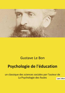 Psychologie de l'éducation : un classique des sciences sociales par l'auteur de La Psychologie des foules