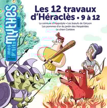 Les 12 travaux d'Héraclès : 9 à 12 - la ceinture d'Hippolyte - les boeufs de Géryon - les pommes d'or du jardin des Hespérides - le chien Cerbère