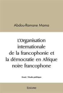 L organisation internationale de la francophonie et la democratie en afrique noire francophone