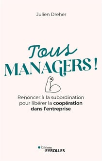 Tous managers ! renoncer à la subordination pour libérer la coopération dans l'entreprise
