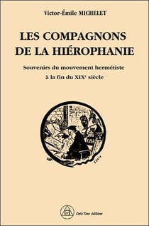 Les compagnons de la hiérophanie : souvenirs du mouvement hermétiste à la fin du XIXe siècle