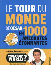Le tour du monde de César en 1000 anecdotes étonnantes