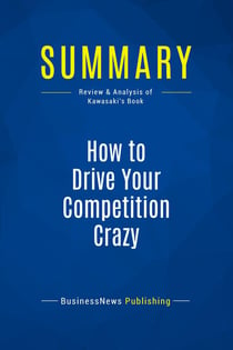 Summary: How to Drive Your Competition Crazy : Review and Analysis of Kawasaki's Book