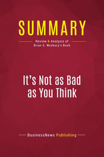 Summary: It's Not as Bad as You Think : Review and Analysis of Brian S. Wesbury's Book