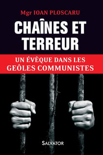 Chaînes et terreur - un évêque dans les geôles communistes