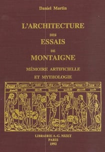 L'Architecture des Essais de Montaigne : Mémoire artificielle et mythologie