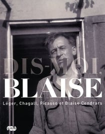 Dis-moi, Blaise - Léger, Chagall, Picasso et Blaise Cendrars